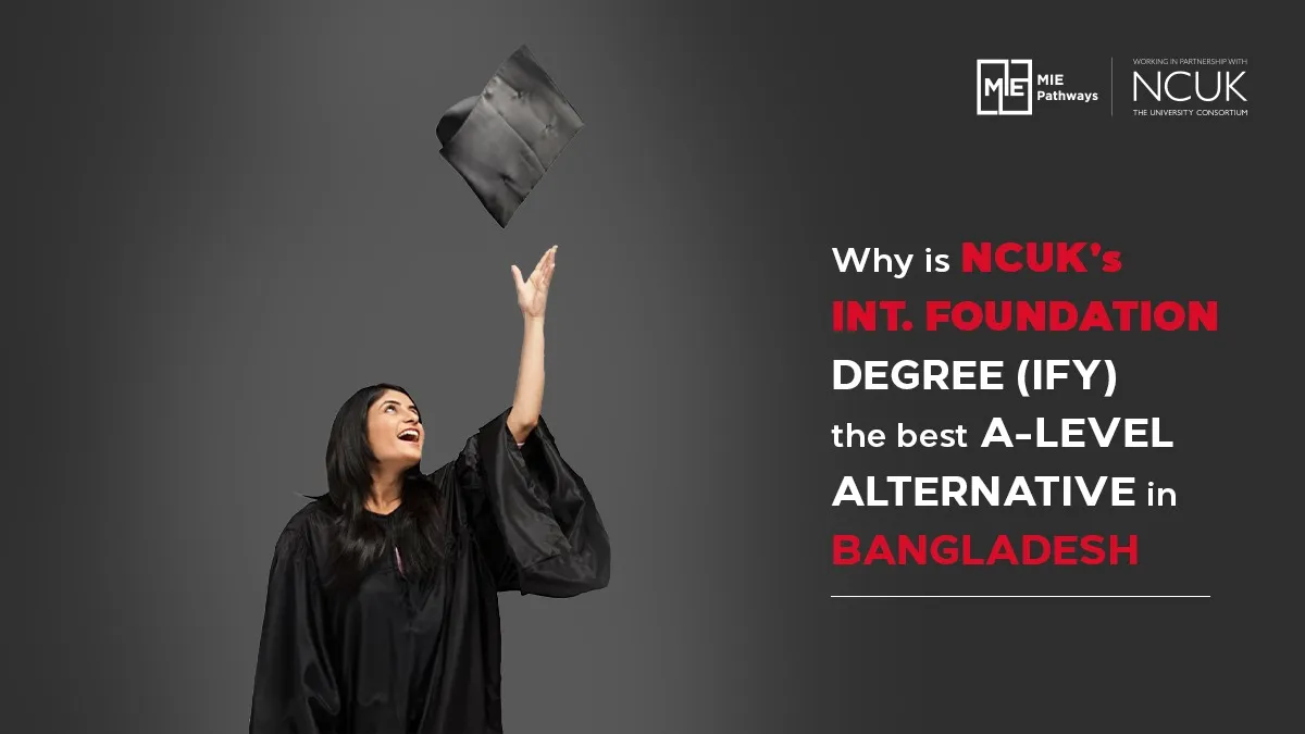 Why is NCUK’s International Foundation Year (IFY) the best A-Level alternative in Bangladesh?